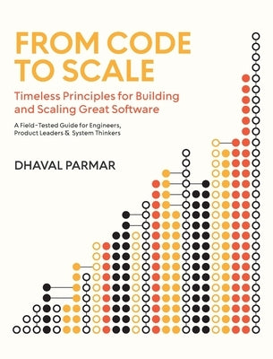 From Code to Scale: A Field-Tested Guide for Engineers, Product Leaders, and System Thinkers by Parmar, Dhaval