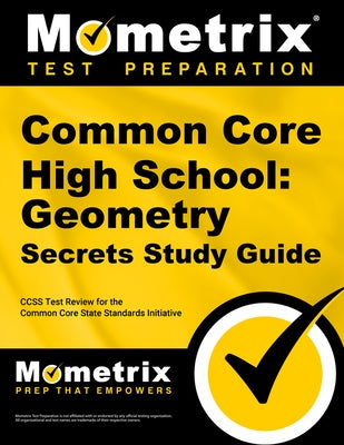 Common Core High School: Geometry Secrets Study Guide: Ccss Test Review for the Common Core State Standards Initiative by Mometrix Common Core Test Team