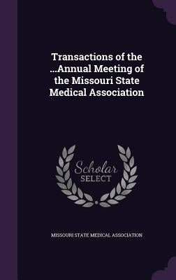 Transactions of the ...Annual Meeting of the Missouri State Medical Association by Missouri State Medical Association