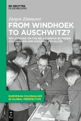 From Windhoek to Auschwitz?: Reflections on the Relationship Between Colonialism and National Socialism by Zimmerer, Jürgen
