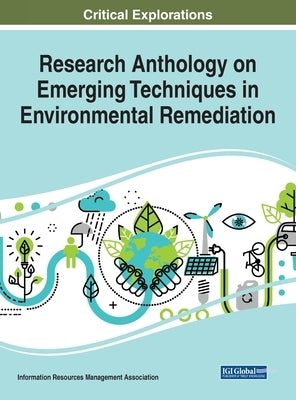 Research Anthology on Emerging Techniques in Environmental Remediation by Management Association, Information R.