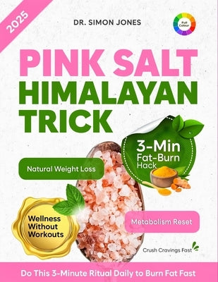 Pink Salt Himalayan Trick: How Pink Salt is Used for Weight Loss, Boost Metabolism, Curb Cravings Naturally & Reset Your Body in 21 Days by Jones, Simon