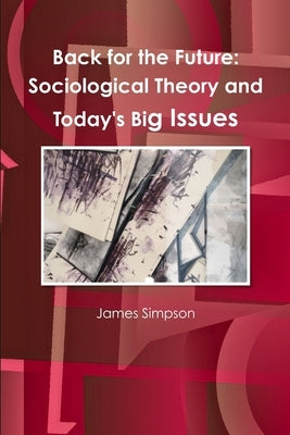 Back for the Future: Sociological Theory and Today's Big Issues by Simpson, James