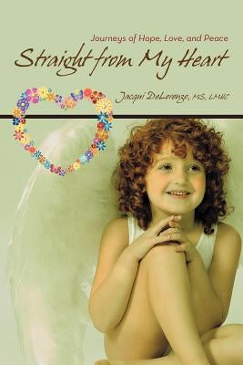 Straight from My Heart: Journeys of Hope, Love, and Peace by Delorenzo Lmhc, Jacqui