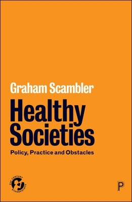 Healthy Societies: Policy, Practice and Obstacles by Scambler, Graham