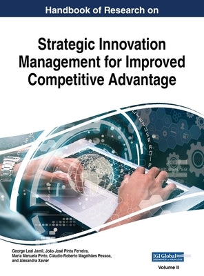 Handbook of Research on Strategic Innovation Management for Improved Competitive Advantage, VOL 2 by Jamil, George Leal
