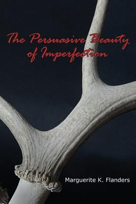 The Persuasive Beauty of Imperfection by Flanders, Marguerite K.