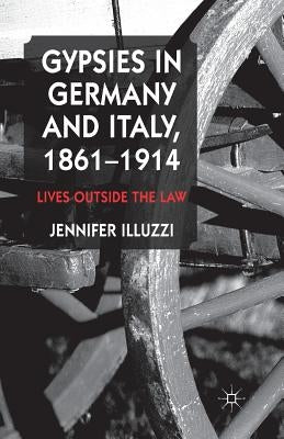 Gypsies in Germany and Italy, 1861-1914: Lives Outside the Law by Illuzzi, J.