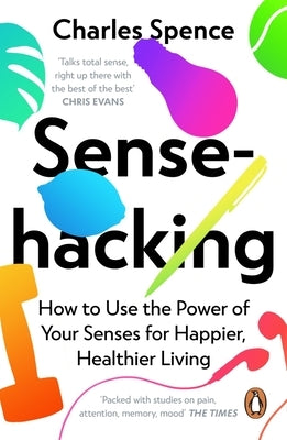 Sensehacking: How to Use the Power of Your Senses for Happier, Healthier Living by Spence, Charles
