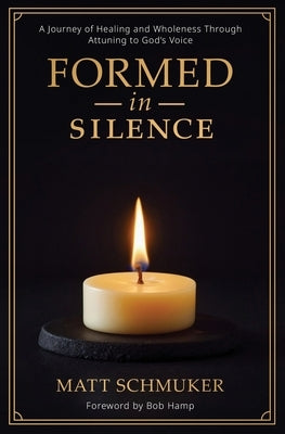 Formed in Silence: A Journey of Healing and Wholeness Through Attuning to God's Voice by Schmuker, Matt