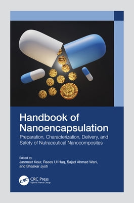Handbook of Nanoencapsulation: Preparation, Characterization, Delivery, and Safety of Nutraceutical Nanocomposites by Kour, Jasmeet