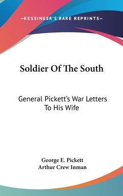 Soldier Of The South: General Pickett's War Letters To His Wife by Pickett, George E.