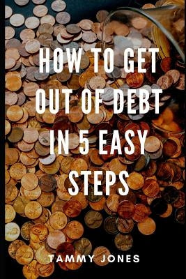 How to Get Out of Debt in 5 Easy Steps by Jones, Tammy