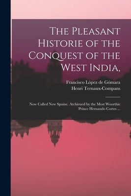 The Pleasant Historie of the Conquest of the West India,: Now Called New Spaine. Atchieued by the Most Woorthie Prince Hernando Cortes ... by López de Gómara, Francisco 1511-1564