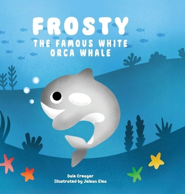 Frosty: The Famous White Orca Whale by Creager, Dale