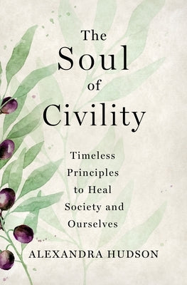 The Soul of Civility: Timeless Principles to Heal Society and Ourselves by Hudson, Alexandra