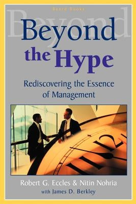 Beyond the Hype: Rediscovering the Essence of Management by Eccles, Robert G.