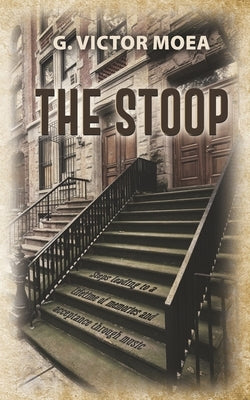 The Stoop: Steps leading to a lifetime of memories and acceptance through music by Moea, G. Victor