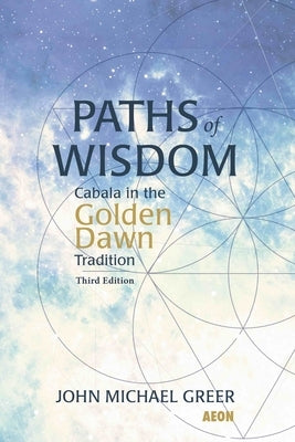 Paths of Wisdom: Cabala in the Golden Dawn Tradition: Third Edition by Greer, John Michael