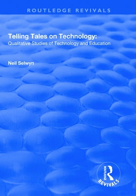 Telling Tales on Technology: Qualitative Studies of Technology and Education by Selwyn, Neil