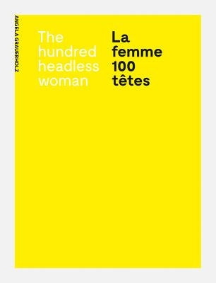 Angela Grauerholz: La Femme 100 Têtes / The Hundred Headless Woman by Grauerholz, Angela