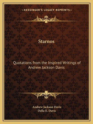 Starnos: Quotations from the Inspired Writings of Andrew Jackson Davis by Davis, Andrew Jackson