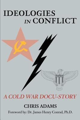 Ideologies in Conflict: A Cold War Docu-Story by Adams, Chris S., Jr.