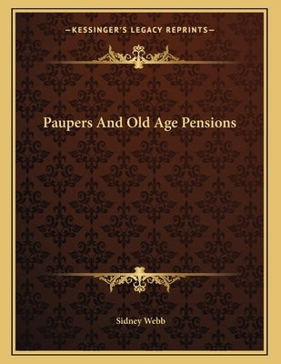 Paupers And Old Age Pensions by Webb, Sidney