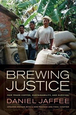 Brewing Justice: Fair Trade Coffee, Sustainability, and Survival by Jaffee, Daniel