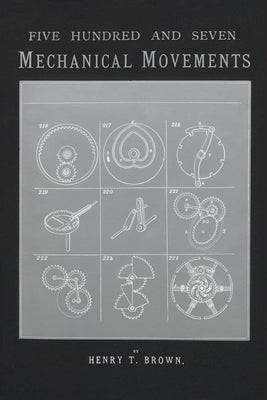 507 Mechanical Movements: Mechanisms and Devices by Brown, Henry T.