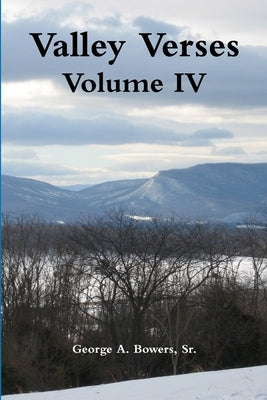 Valley Verses Volume IV by Bowers, George A., Sr.
