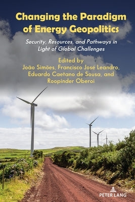 Changing the Paradigm of Energy Geopolitics: Security, Resources and Pathways in Light of Global Challenges by Simões, João