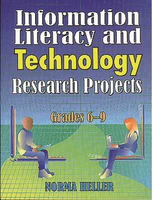 Information Literacy and Technology Research Projects: Grades 6-9 by Heller, Norma
