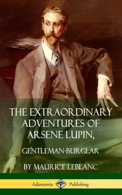 The Extraordinary Adventures of Arsene Lupin, Gentleman-Burglar (Hardcover) by LeBlanc, Maurice