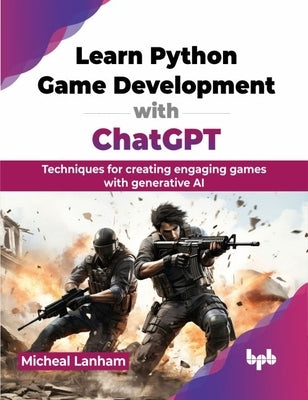 Learn Python Game Development with ChatGPT: Techniques for creating engaging games with generative AI (English Edition) by Lanham, Micheal