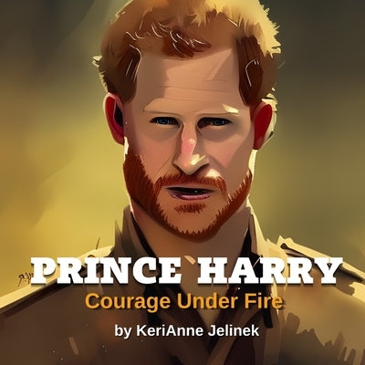 Prince Harry: Courage Under Fire: Prince Harry for Kids, Royal Family for Kids, Prince Harry Book, Prince Harry by Publishing, Sloth Dreams