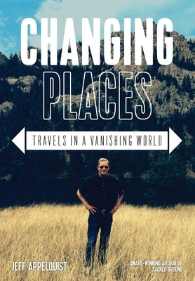 Changing Places: Travels in a Vanishing World by Appelquist, Jeff