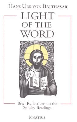 Light of the Word: Brief Reflections on the Sunday Readings by Von Balthasar, Hans Urs
