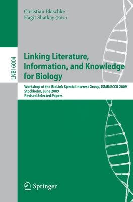 Linking, Literature, Information, and Knowledge for Biologie: Workshop of the Biolink Special Interest Group, Isbm/Eccb 2009, Stockholm, June 28-29, 2 by Blaschke, Christian
