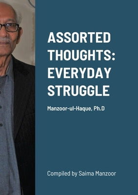 Assorted Thoughts: EVERYDAY STRUGGLE: Manzoor-ul-Haque, Ph.D by Ph D., Manzoor-Ul-Haque