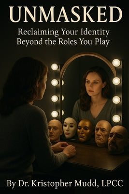 Unmasked: Reclaiming Your Identity Beyond the Roles You Play by Mudd, Kristopher