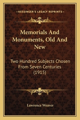 Memorials And Monuments, Old And New: Two Hundred Subjects Chosen From Seven Centuries (1915) by Weaver, Lawrence