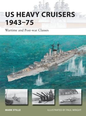 Us Heavy Cruisers 1943-75: Wartime and Post-War Classes by Stille, Mark