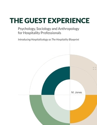 The Guest Experience: Psychology, Sociology and Anthropology for Hospitality Professionals: Introducing Hospitalicology as The Hospitality Blueprint by Jones Pgdip, Matt