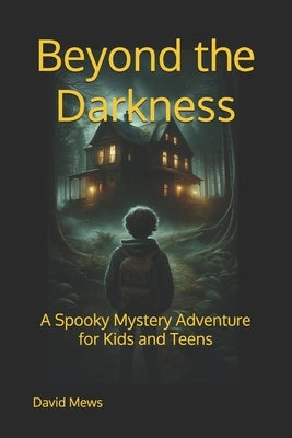 Beyond the Darkness: A Spooky Mystery Adventure for Kids and Teens by Mews, David