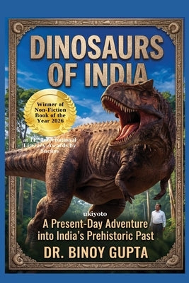 Dinosaurs of India A Present Day Adventure into India's Prehistoric Past by Dr Binoy Gupta
