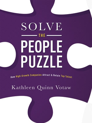 Solve the People Puzzle: How High-Growth Companies Attract & Retain Top Talent by Votaw, Kathleen Quinn