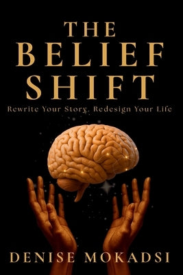 The Belief Shift: Rewrite Your Story. Redesign Your Life by Mokadsi, Denise