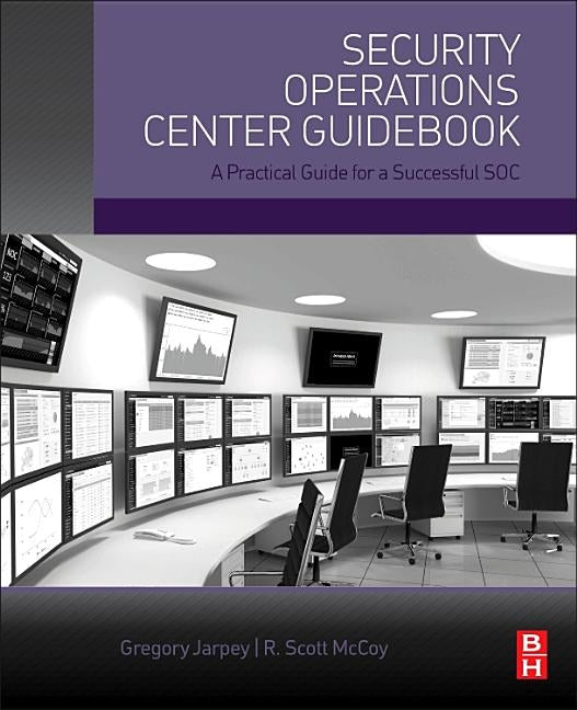 Security Operations Center Guidebook: A Practical Guide for a Successful Soc by Jarpey, Gregory