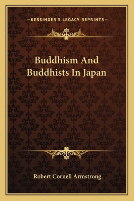 Buddhism And Buddhists In Japan by Armstrong, Robert Cornell